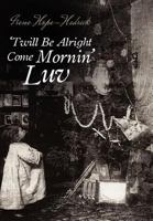 'twill Be All Right Come Mornin', Luv 1105843947 Book Cover