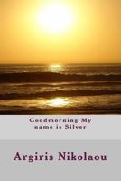 Goodmorning My name is Silver 1507668538 Book Cover