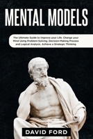 Mental models: The Ultimate Guide to Improve your Life. Change your Mind Using Problem-Solving, Decision-Making Process and Logical Analysis. Achieve a Strategic Thinking. B084DFZ5W6 Book Cover
