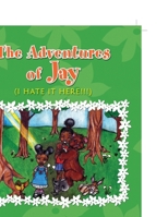 The Adventures of Jay (I Hate it Here!!!) 1453573496 Book Cover
