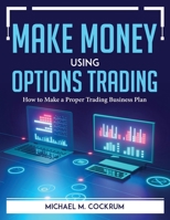 Make Money Using Options Trading: How to Make a Proper Trading Business Plan 1804764752 Book Cover