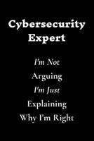 Cybersecurity Expert I'm Not Arguing I'm Just Explaining Why I'm Right: Lined Notebook / Journal Gift, 120 White Pages, 6x9, Soft Cover, Matte Finish 1661661106 Book Cover