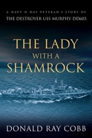 The Lady with a Shamrock: A Navy D-day Veterans' Story of the Destroyer USS Murphy DD603 1090970498 Book Cover