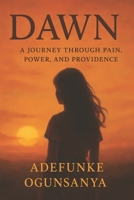 Dawn: A Journey Through Pain, Power, and Providence B0FGW44KQ4 Book Cover