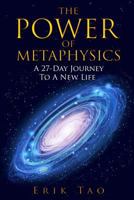 The Power of Metaphysics: A 27-Day Journey to a New Life 1979491097 Book Cover