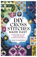 DIY Cross Stitches Made Easy: A Detailed step by step Cross-Stitch guide for Beginners and Beyond B0DR7DFS5B Book Cover