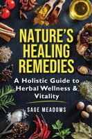 Nature's Healing Remedies: A Holistic Guide to Herbal Wellness & Vitality (Black and White) (Herbal Wellness Series) 1967367124 Book Cover