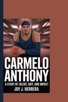 CARMELO ANTHONY: A Story of Talent, Grit, and Impact B0FGWQGPDM Book Cover