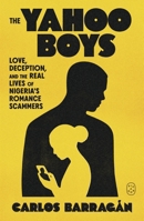 The Yahoo Boys: Love, Deception, and the Real Lives of Nigeria's Romance Scammers 1250492572 Book Cover