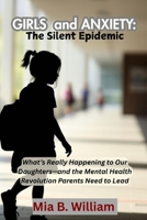 Girls and Anxiety: The Silent Epidemic: What’s Really Happening to Our Daughters—and the Mental Health Revolution Parents Need to Lead ("The Silent Struggle Series: What Every Parent Needs to Know") B0F899N5WS Book Cover