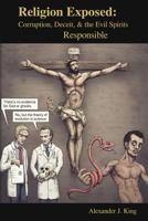 Religion Exposed: Corruption, Deceit, & the Evil Spirits Responsible 1534807004 Book Cover