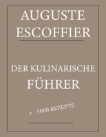 Der Kulinarische Führer: Auguste Escoffier: Gesamtausgabe mit mehr als 5000 Rezepten: Neue Übersetzung (German Edition) B0CQZ2BZ9Y Book Cover