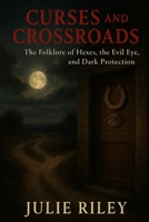 Curses and Crossroads: The Folklore of Hexes, the Evil Eye, and Dark Protection B0FPGH59FM Book Cover