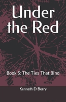 Under the Red: Book 3: The Ties That Bind B0C7JD3GDD Book Cover