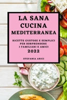 La Sana Cucina Mediterranea 2022: Ricette Gustose E Semplici Per Sorprendere I Familiari E Amici 1803504579 Book Cover
