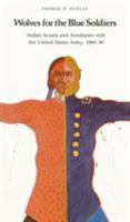 Wolves for the Blue Soldiers: Indian Scouts and Auxiliaries with the United States Army, 1860-90 0803265735 Book Cover