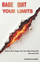 Rage Quit Your Limits: How to Turn Anger into Your Most Powerful Success Fuel B0GX1DXF7G Book Cover
