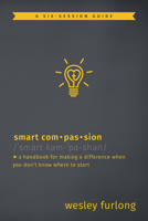 Smart Compassion: A Handbook for Making a Difference When You Don't Know Where to Start 1513801805 Book Cover
