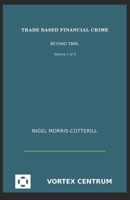 Trade Based Financial Crime Volume One: Beyond "Trade Based Money Laundering" B0CQRLMY4S Book Cover