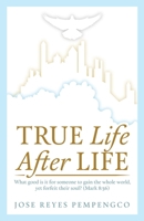 True Life, After Life: What Good Is It For Someone to Gain The Whole World, Yet Forfeit Their Soul? (Mark 8:36) 1640884890 Book Cover