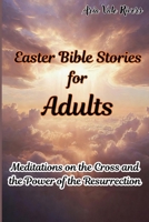 Easter Bible Stories for Adults: Meditations on the Cross and the Power of the Resurrection B0GPR5VHM3 Book Cover