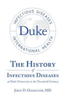 The History of Infectious Diseases At Duke University In the Twentieth Century 148342376X Book Cover