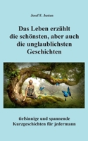Das Leben erzählt die schönsten, aber auch die unglaublichsten Geschichten: tiefsinnige und spannende Kurzgeschichten für jedermann 3754346385 Book Cover