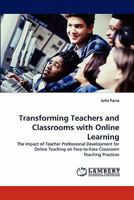Transforming Teachers and Classrooms with Online Learning: The Impact of Teacher Professional Development for Online Teaching on Face-to-Face Classroom Teaching Practices 3843358214 Book Cover