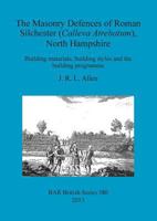 The Masonry Defences of Roman Silchester (Calleva Atrebatum), North Hampshire: Building Materials, Building Styles and the Building Programme 1407311107 Book Cover