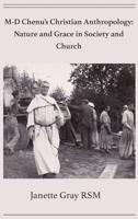 M-D Chenu's Christian Anthropology: Nature and Grace in Society and Church 1925872661 Book Cover
