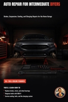 Auto Repair for Intermediate DIYers: Brakes, Suspension, Cooling, and Charging Repairs for the Home Garage (The Complete Home Mechanic: Master Auto Repair from Brakes to Engine Rebuild) B0HBNR1GKG Book Cover