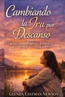 Cambiando la Ira por Descanso: 30 Días de Devoción para Cuando las Emociones Están a Flor de Piel B0GNLVPHRP Book Cover