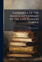 Catalogue Of The Manuscript Library Of The Late Dawson Turner ... 1247821811 Book Cover