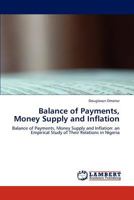 Balance of Payments, Money Supply and Inflation: Balance of Payments, Money Supply and Inflation: an Empirical Study of Their Relations in Nigeria 3844383069 Book Cover