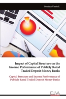 Impact of Capital Structure on the Income Performance of Publicly Rated Traded Deposit Money Banks: Capital Structure and Income Performance of Publicly Rated Traded Deposit Money Banks 9999322743 Book Cover