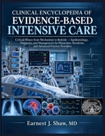 CLINICAL ENCYCLOPEDIA OF EVIDENCE-BASED INTENSIVE CARE: Critical Illness from Mechanism to Bedside — Epidemiology, Diagnosis, and Management for Physicians, Residents, and Advanced Practice Providers B0HKG99B9Z Book Cover
