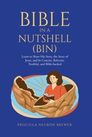 Bible in a Nutshell (BIN): Learn to Share His Story, the Story of Jesus, and be Concise, Relevant, Truthful, and Bible-backed B0FBQ7DZZJ Book Cover