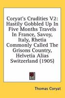 Coryate's Crudities; Hastily Gobled Up in Five Months Travels in France, Savoy, Italy, Rhetia Commonly Called the Grisons Country, Helvetia Alias Switzerland, Some Parts of High Germany and the Nether 0548741255 Book Cover