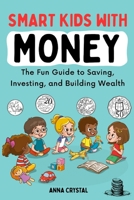 Smart Kids with Money: The Fun Guide to Saving, Investing, and Building Wealth B0FJMGJ4QG Book Cover