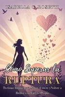 CÓMO SUPERAR LA RUPTURA: De Corazón Roto a Mujer Libre. Tu Guía Íntima para Sanar, Crecer y Volver a Brillar con Fuerza Propia: Manual para ... Después del Desamor. (Spanish Edition) B0FRYSQJMS Book Cover