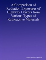 A Comparison of Radiation Exposures of Highway Drivers from Various Types of Radioactive Materials 1435735617 Book Cover
