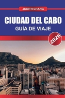 CIUDAD DEL CABO GUÍA DE VIAJE 2026: Donde los océanos se encuentran con las montañas: explora la belleza escénica de Ciudad del Cabo, su rico patrimonio y su dinámica vida urbana (Spanish Edition) B0FD9NR1D2 Book Cover