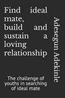 Find ideal mate, build, and sustain a loving relationship: The challenge of youths in searching of ideal mate B0CS5ZCJ9M Book Cover