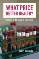 What Price Better Health?: Hazards of the Research Imperative (Californiammilbank Books on Health and the Public) 0520227719 Book Cover
