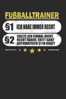 Fu�balltrainer �1 Ich Habe Immer Recht �2 Sollte Ich Einmal Nicht Recht Haben, Tritt Ganz Automatisch �1 in Kraft: Punktiertes Notizbuch Mit 120 Seiten Zum Festhalten F�r Alle Notizen, Termine, Listen 1090512309 Book Cover