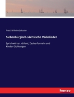 Siebenbürgisch-sächsische Volkslieder: Sprichwörter, räthsel, Zauberformeln und Kinder-Dichtungen 3743418398 Book Cover