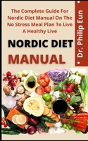 Nordic Diet Manual: The Complete Guide For Nordic Diet Manual On The No Stress Meal Plan To Live A Healthy Life B09CRND85K Book Cover