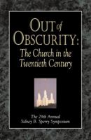 Out of Obscurity : The Church in the Twentieth Century (Sidney B. Sperry Symposium) 1573458422 Book Cover