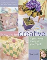 How to Be Creative If You Never Thought You Could 1581802935 Book Cover