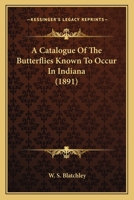 A Catalogue Of The Butterflies Known To Occur In Indiana (1891) 1286007569 Book Cover